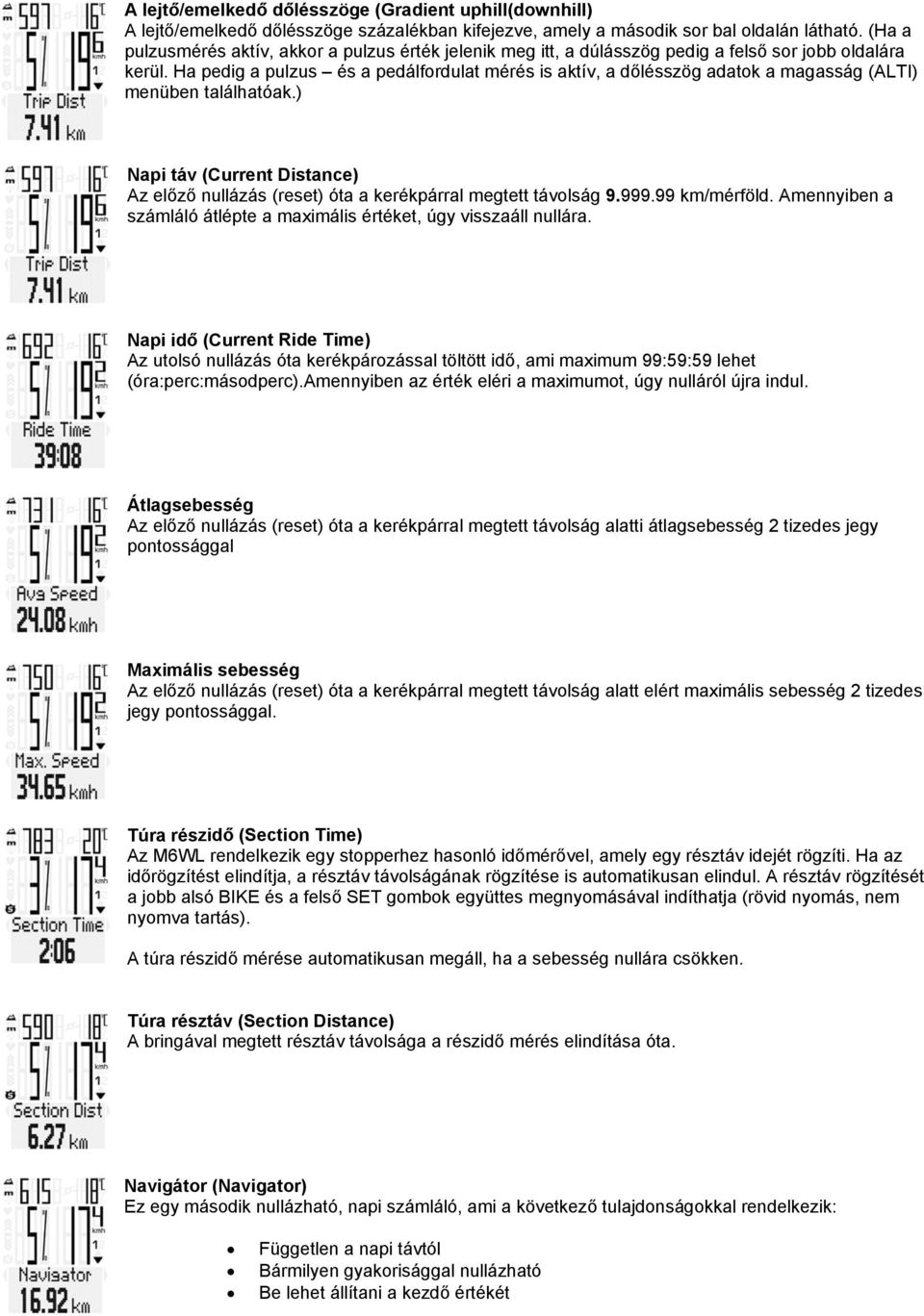 Ha pedig a pulzus és a pedálfrdulat mérés is aktív, a dőlésszög adatk a magasság (ALTI) menüben találhatóak.) Napi táv (Current Distance) Az előző nullázás (reset) óta a kerékpárral megtett távlság 9.