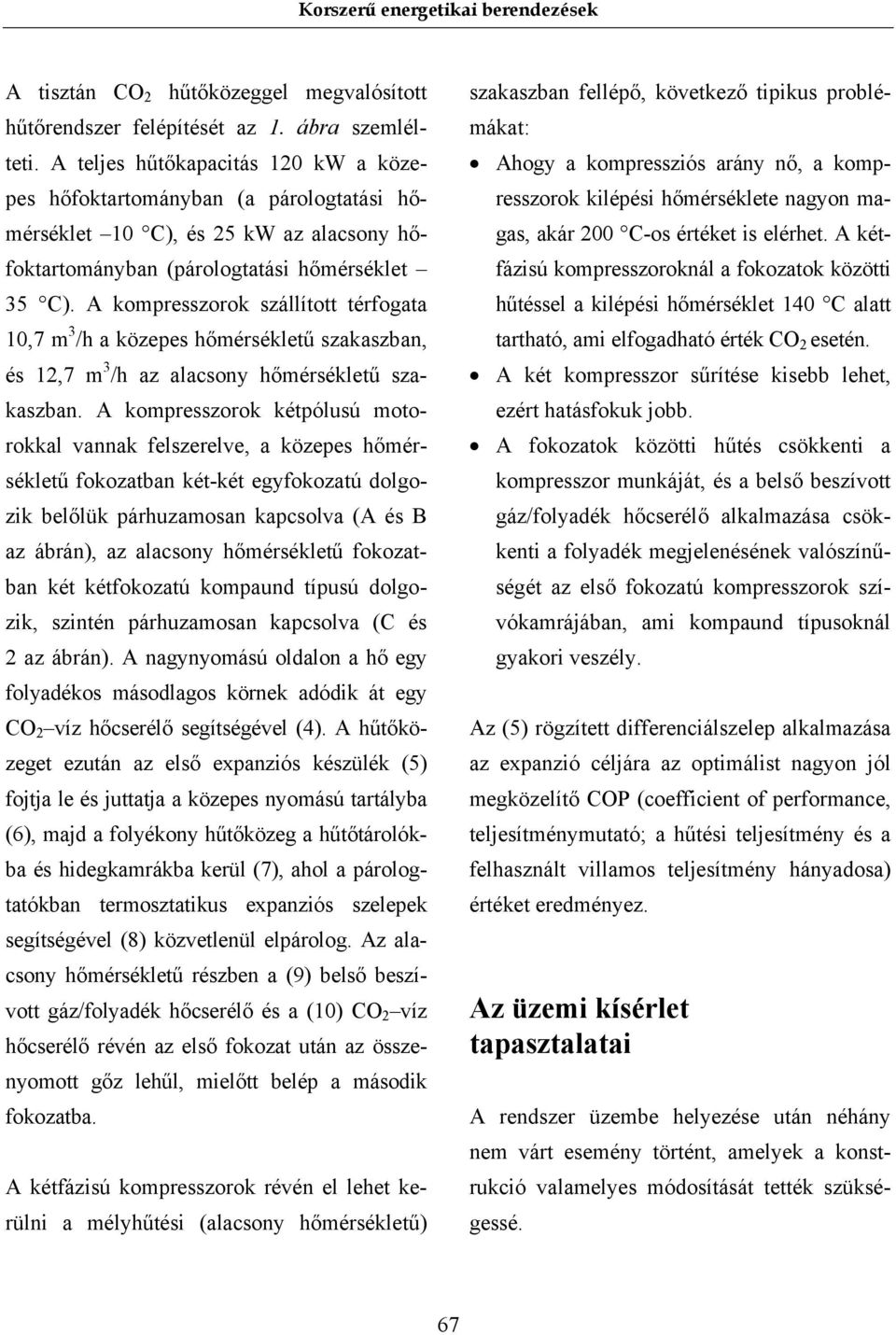 A kompresszorok szállított térfogata,7 m 3 /h a közepes hőmérsékletű szakaszban, és 2,7 m 3 /h az alacsony hőmérsékletű szakaszban.