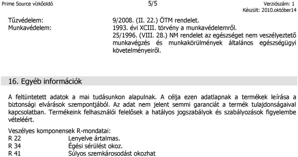 Egyéb információk A feltüntetett adatok a mai tudásunkon alapulnak. A célja ezen adatlapnak a termékek leírása a biztonsági elvárások szempontjából.