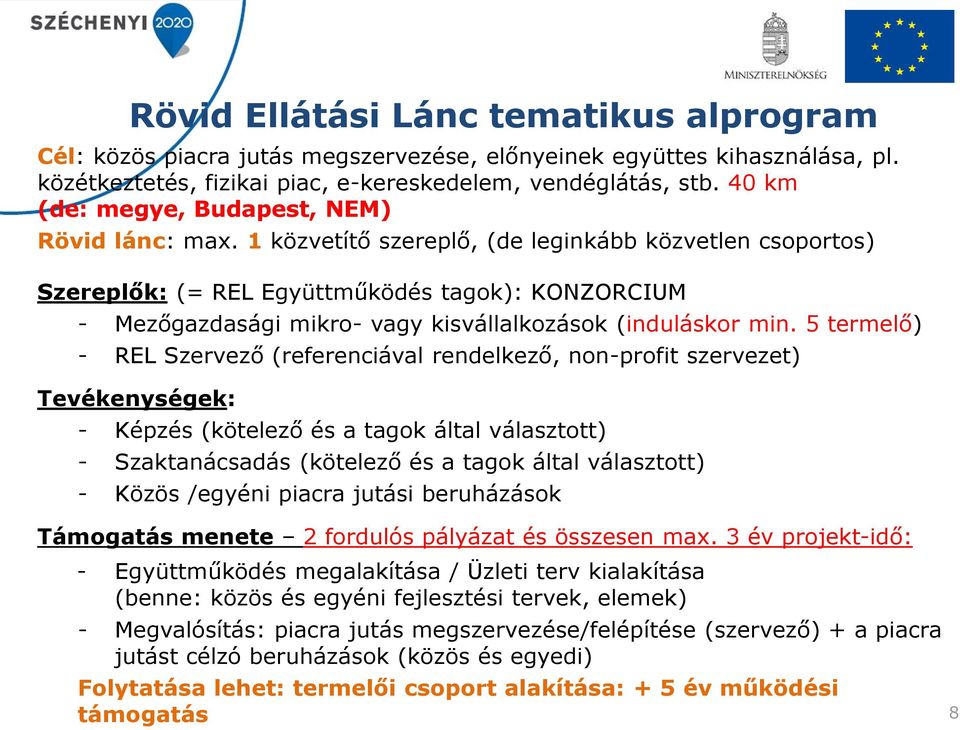 1 közvetítő szereplő, (de leginkább közvetlen csoportos) Szereplők: (= REL Együttműködés tagok): KONZORCIUM - Mezőgazdasági mikro- vagy kisvállalkozások (induláskor min.