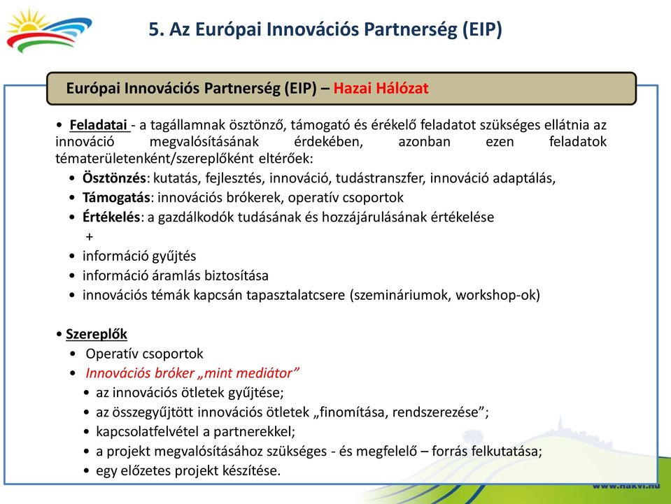 brókerek, operatív csoportok Értékelés: a gazdálkodók tudásának és hozzájárulásának értékelése + információ gyűjtés információ áramlás biztosítása innovációs témák kapcsán tapasztalatcsere