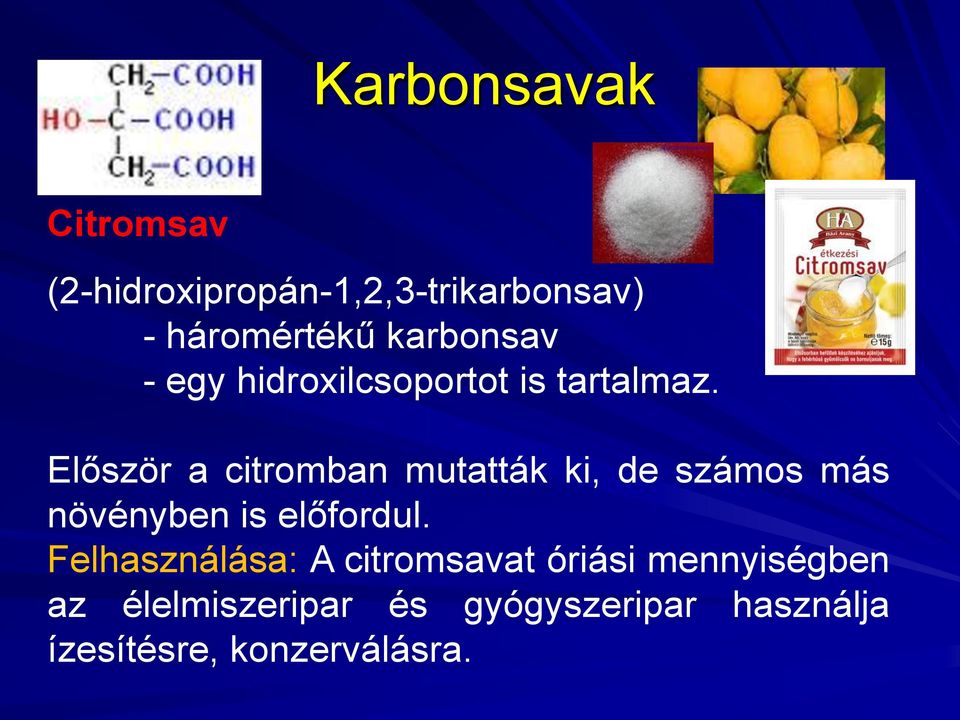 Először a citromban mutatták ki, de számos más növényben is előfordul.