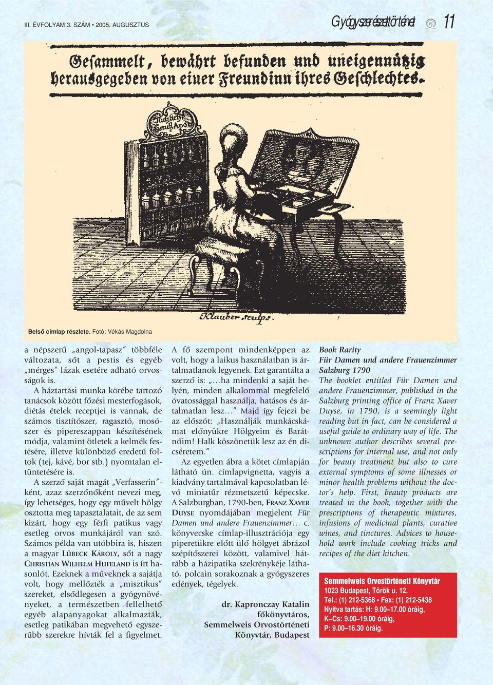 A háztartási munka körébe tartozó tanácsok között fôzési mesterfogások, diétás ételek receptjei is vannak, de számos tisztítószer, ragasztó, mosószer és pipereszappan készítésének módja, valamint