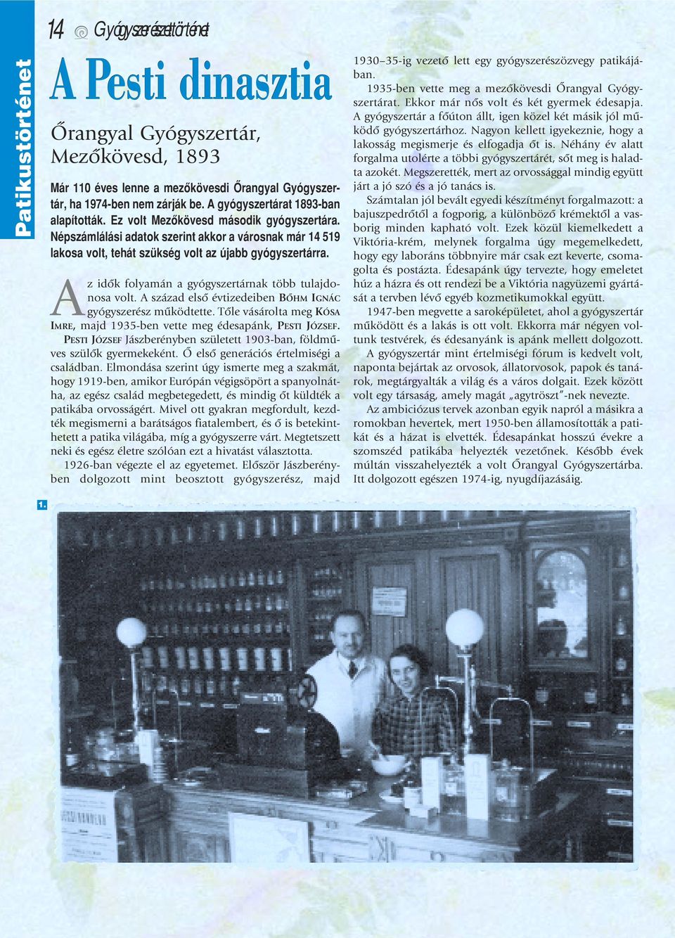 Az idôk folyamán a gyógyszertárnak több tulajdonosa volt. A század elsô évtizedeiben BÔHM IGNÁC gyógyszerész mûködtette. Tôle vásárolta meg KÓSA IMRE, majd 1935-ben vette meg édesapánk, PESTI JÓZSEF.
