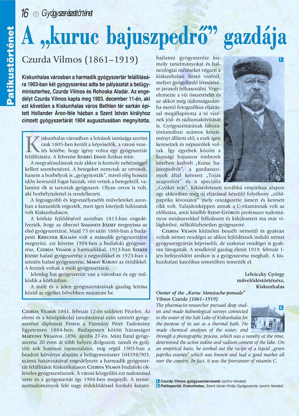 december 11-én, aki ezt követôen a Kiskunhalas város Bethlen tér sarkán épített Hollander Áron-féle házban a Szent István királyhoz címzett gyógyszertárát 1904 augusztusában megnyitotta.