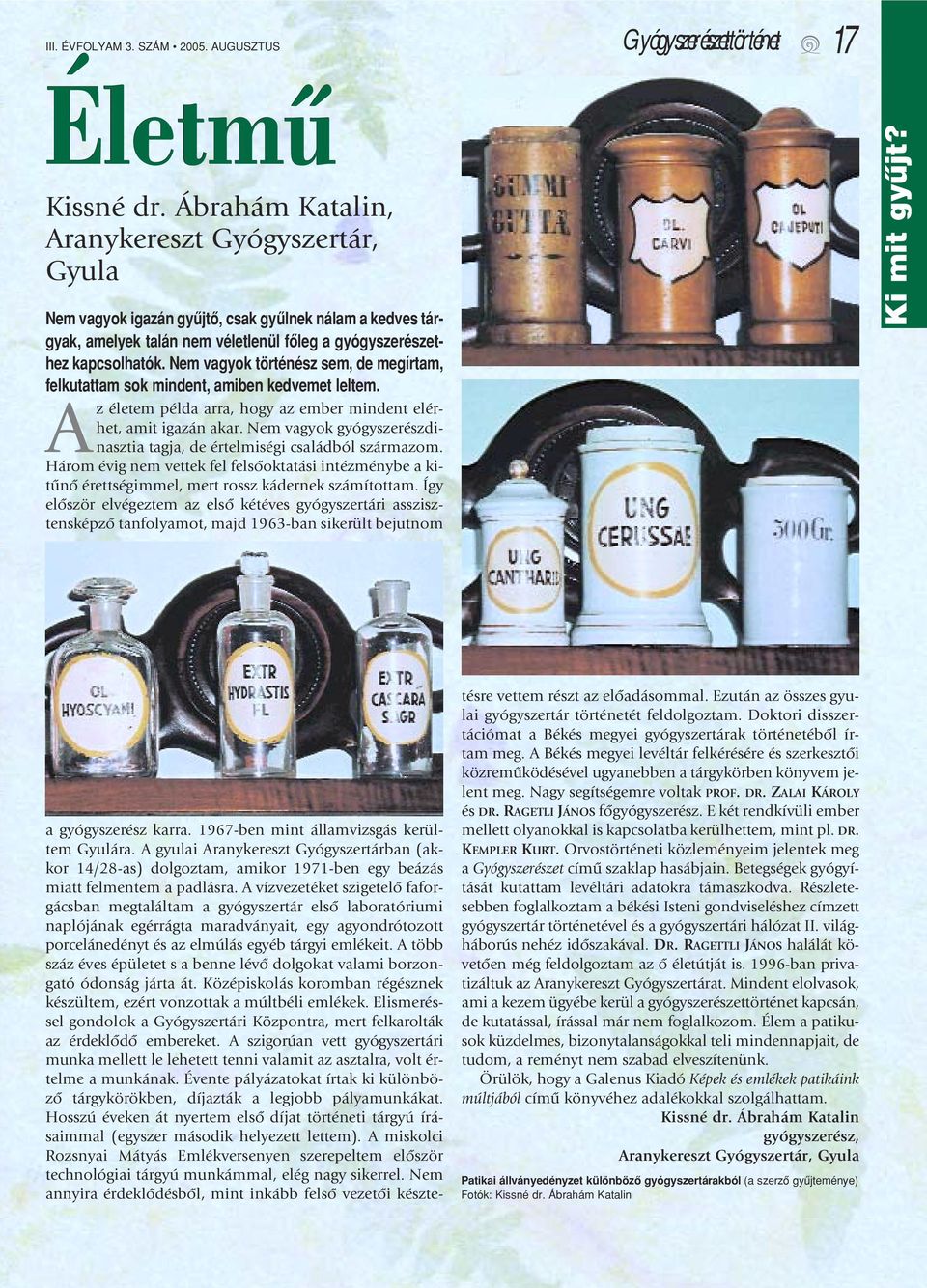 Nem vagyok történész sem, de megírtam, felkutattam sok mindent, amiben kedvemet leltem. Az életem példa arra, hogy az ember mindent elérhet, amit igazán akar.
