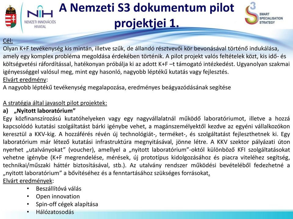 A pilot projekt valós feltételek közt, kis idő- és költségvetési ráfordítással, hatékonyan próbálja ki az adott K+F t támogató intézkedést.