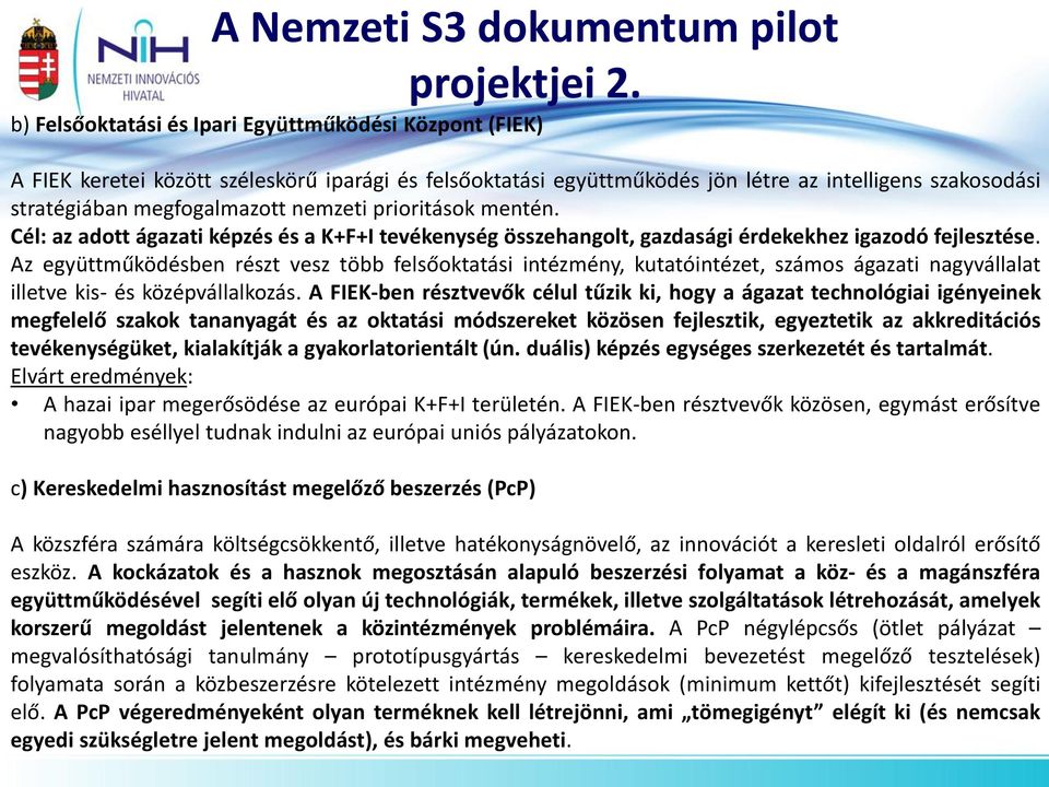 nemzeti prioritások mentén. Cél: az adott ágazati képzés és a K+F+I tevékenység összehangolt, gazdasági érdekekhez igazodó fejlesztése.