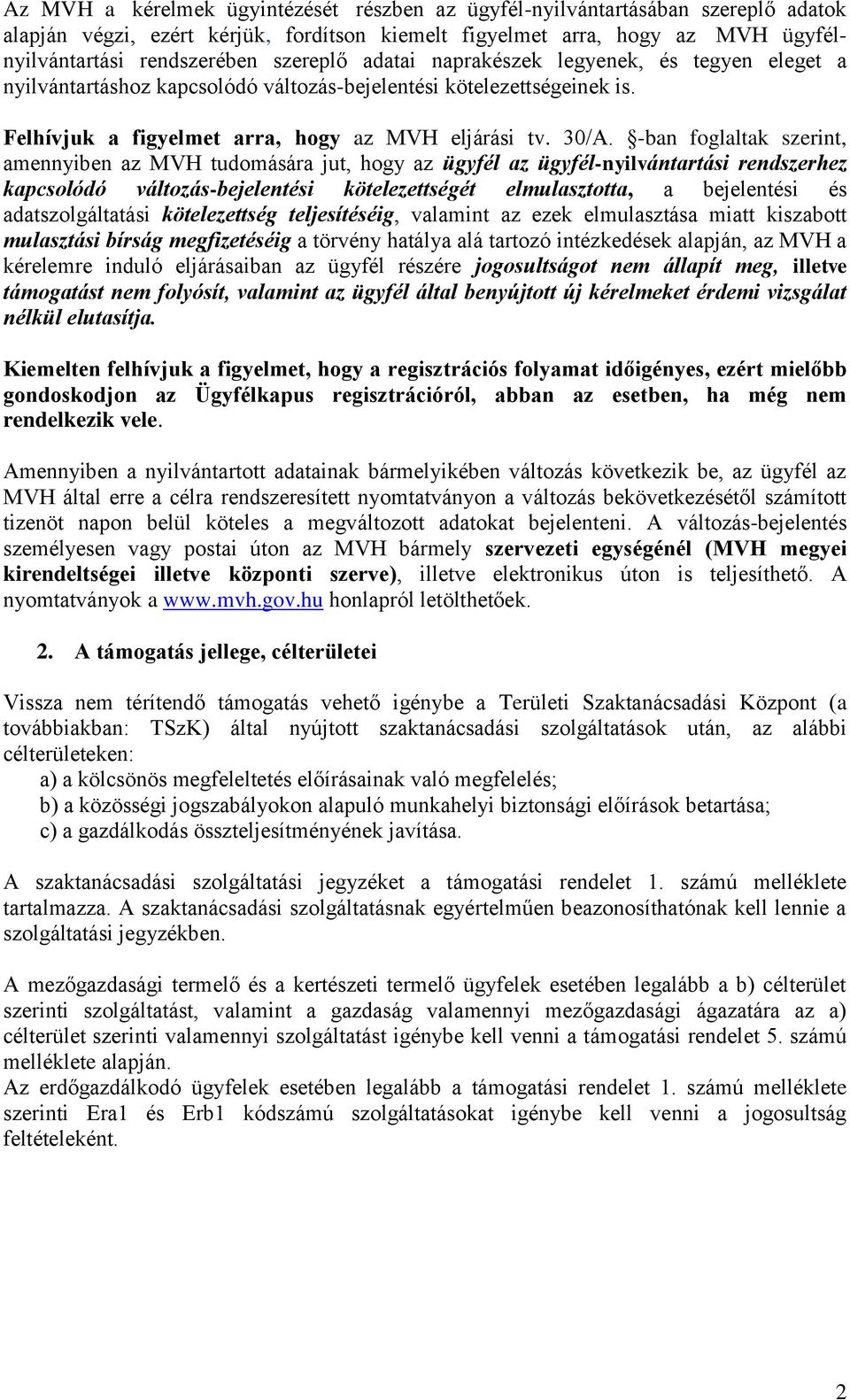 -ban foglaltak szerint, amennyiben az MVH tudomására jut, hogy az ügyfél az ügyfél-nyilvántartási rendszerhez kapcsolódó változás-bejelentési kötelezettségét elmulasztotta, a bejelentési és