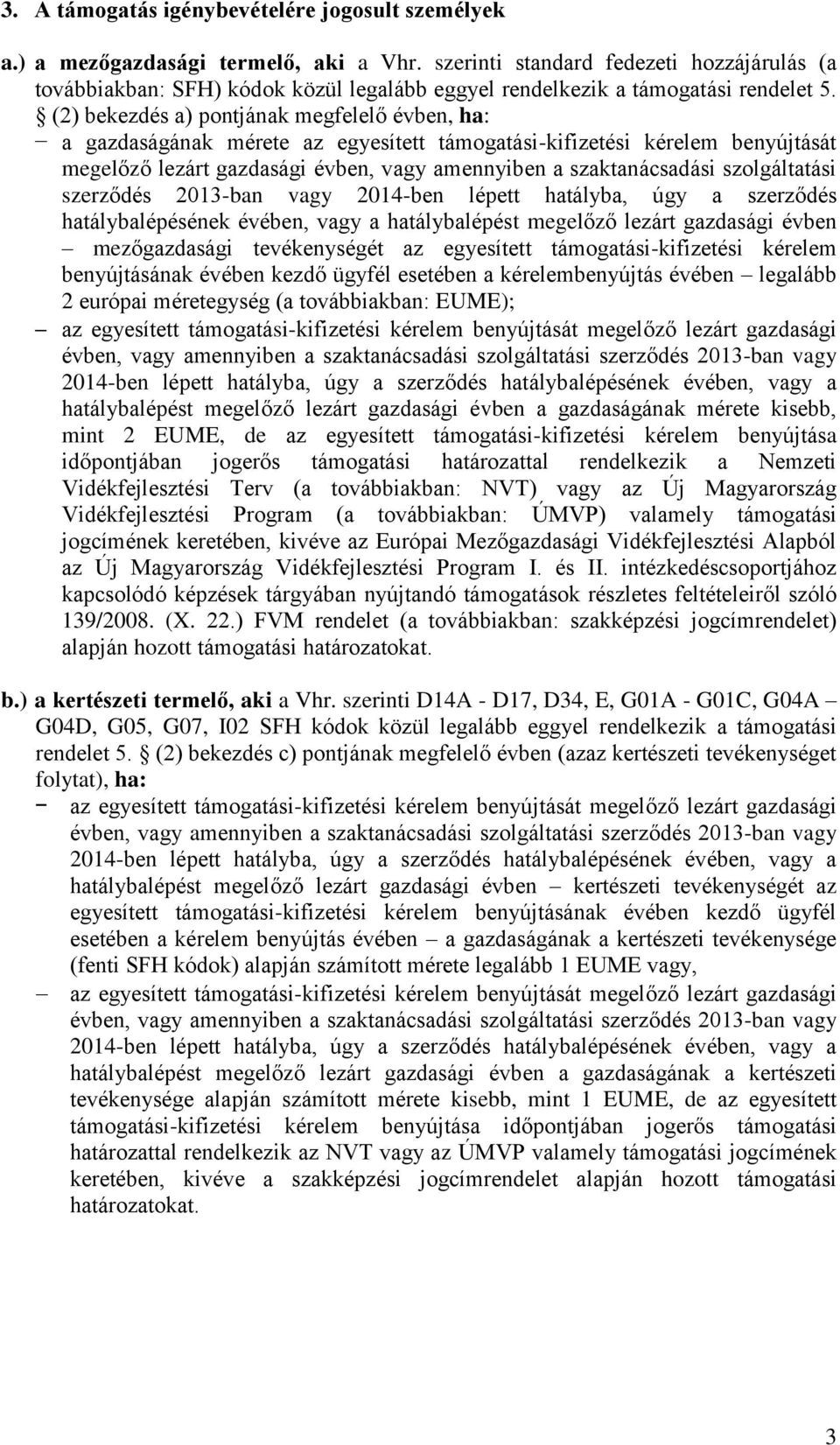 (2) bekezdés a) pontjának megfelelő évben, ha: a gazdaságának mérete az egyesített támogatási-kifizetési kérelem benyújtását megelőző lezárt gazdasági évben, vagy amennyiben a szaktanácsadási