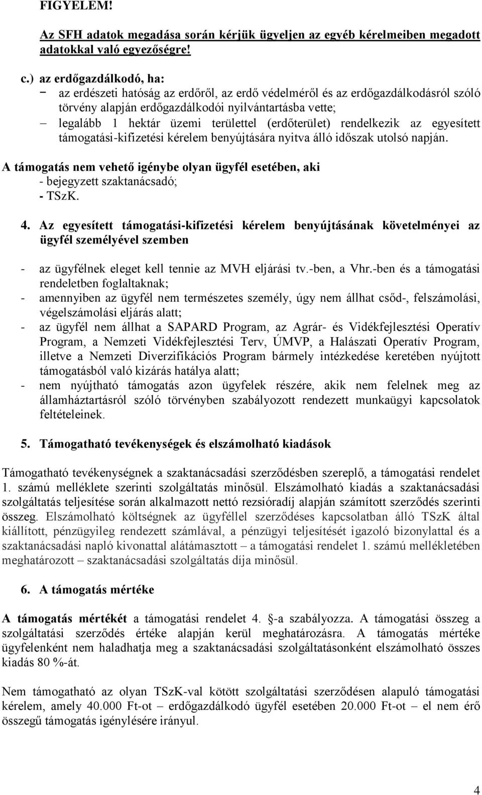 (erdőterület) rendelkezik az egyesített támogatási-kifizetési kérelem benyújtására nyitva álló időszak utolsó napján.