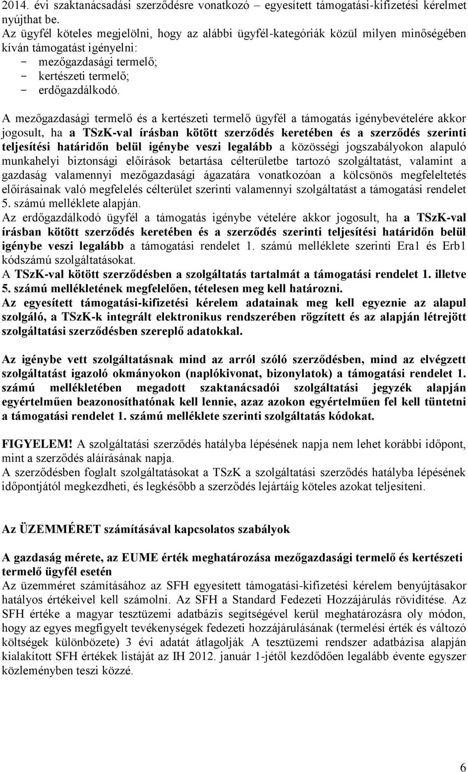 A mezőgazdasági termelő és a kertészeti termelő ügyfél a támogatás igénybevételére akkor jogosult, ha a TSzK-val írásban kötött szerződés keretében és a szerződés szerinti teljesítési határidőn belül