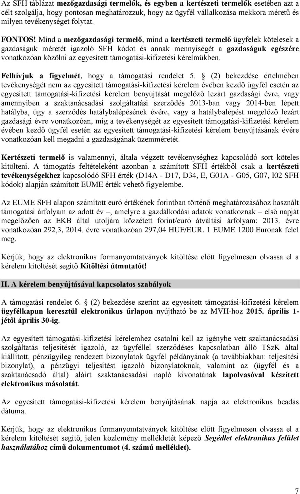 Mind a mezőgazdasági termelő, mind a kertészeti termelő ügyfelek kötelesek a gazdaságuk méretét igazoló SFH kódot és annak mennyiségét a gazdaságuk egészére vonatkozóan közölni az egyesített