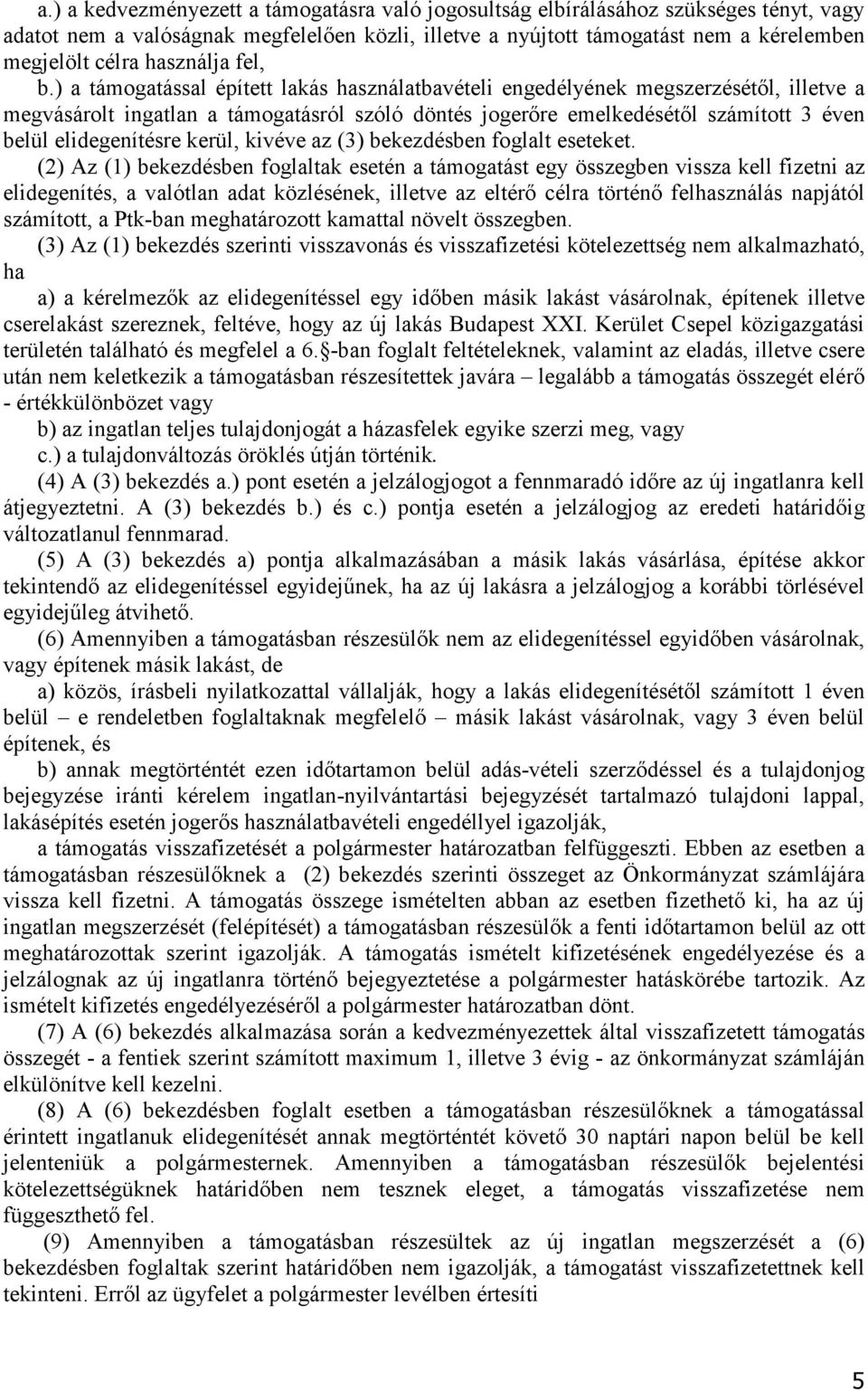 ) a támogatással épített lakás használatbavételi engedélyének megszerzésétıl, illetve a megvásárolt ingatlan a támogatásról szóló döntés jogerıre emelkedésétıl számított 3 éven belül elidegenítésre