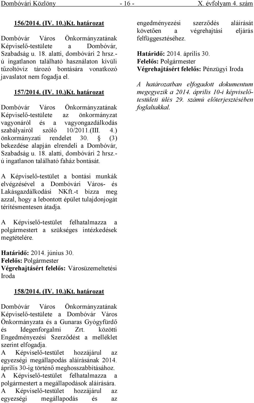 határozat Képviselő-testülete az önkormányzat vagyonáról és a vagyongazdálkodás szabályairól szóló 10/2011.(III. 4.) önkormányzati rendelet 30. (3) bekezdése alapján elrendeli a Dombóvár, Szabadság u.