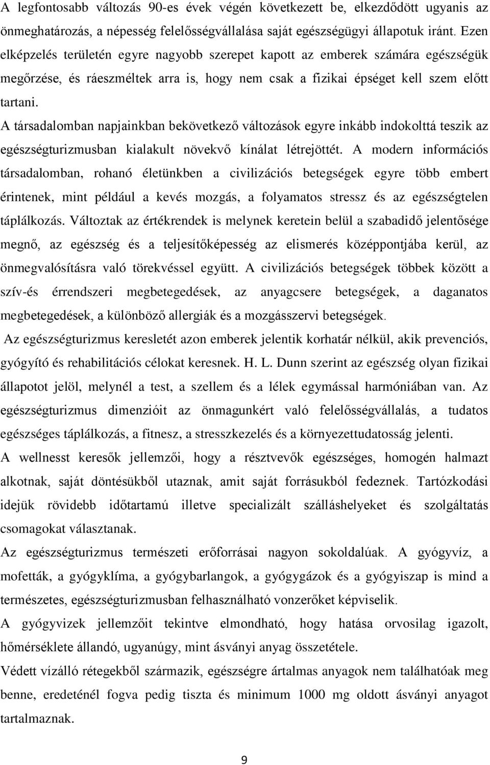 A társadalomban napjainkban bekövetkező változások egyre inkább indokolttá teszik az egészségturizmusban kialakult növekvő kínálat létrejöttét.