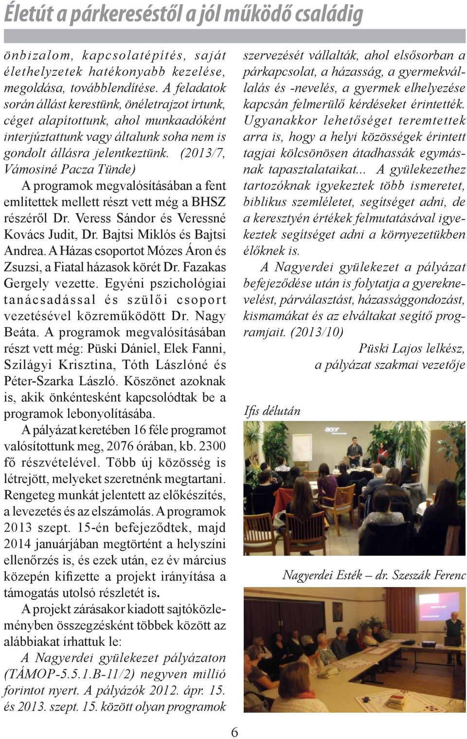 (2013/7, Vámosiné Pacza Tünde) A programok megvalósításában a fent említettek mellett részt vett még a BHSZ részéről Dr. Veress Sándor és Veressné Kovács Judit, Dr. Bajtsi Miklós és Bajtsi Andrea.