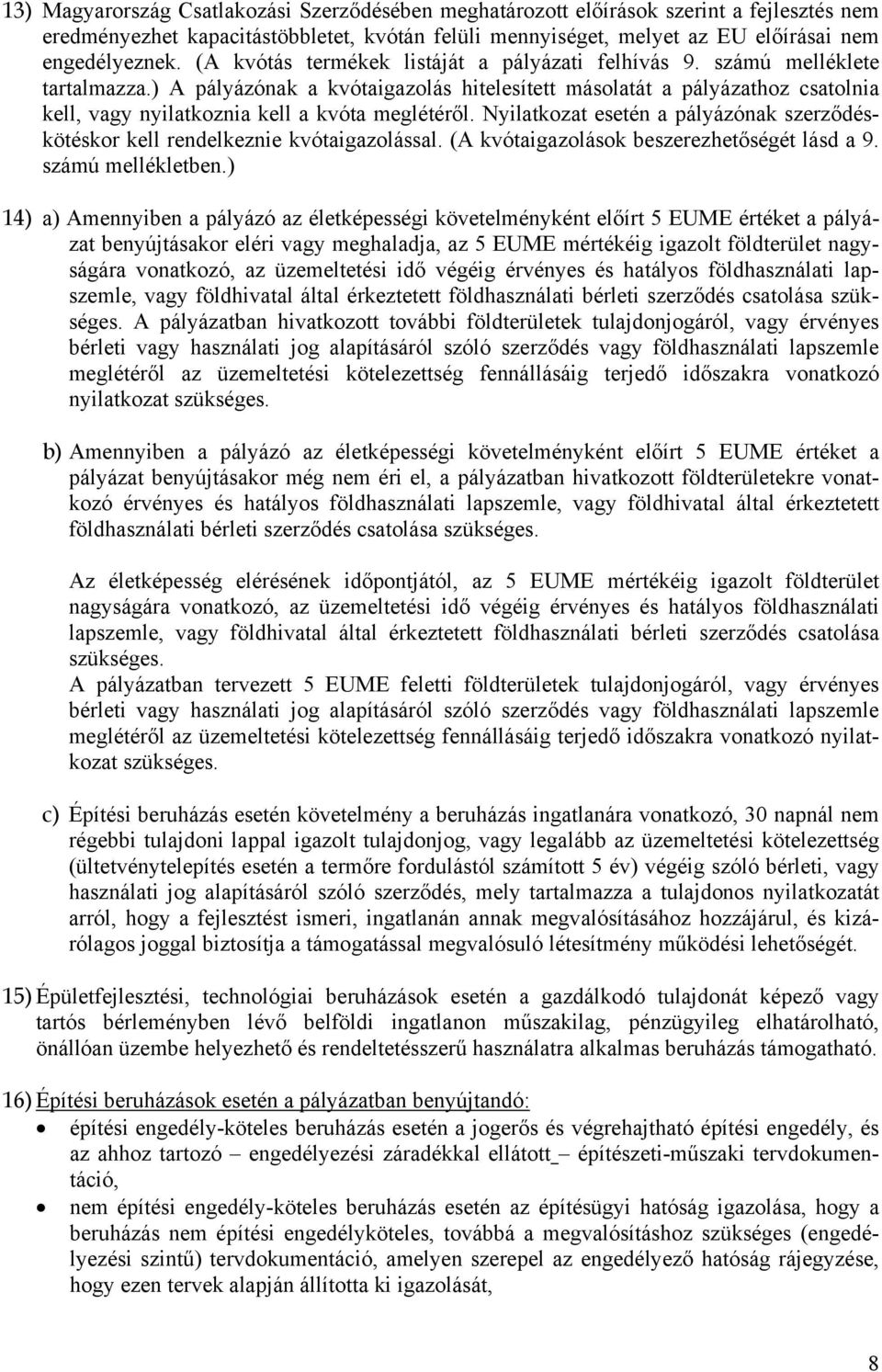 ) A pályázónak a kvótaigazolás hitelesített másolatát a pályázathoz csatolnia kell, vagy nyilatkoznia kell a kvóta meglétéről.