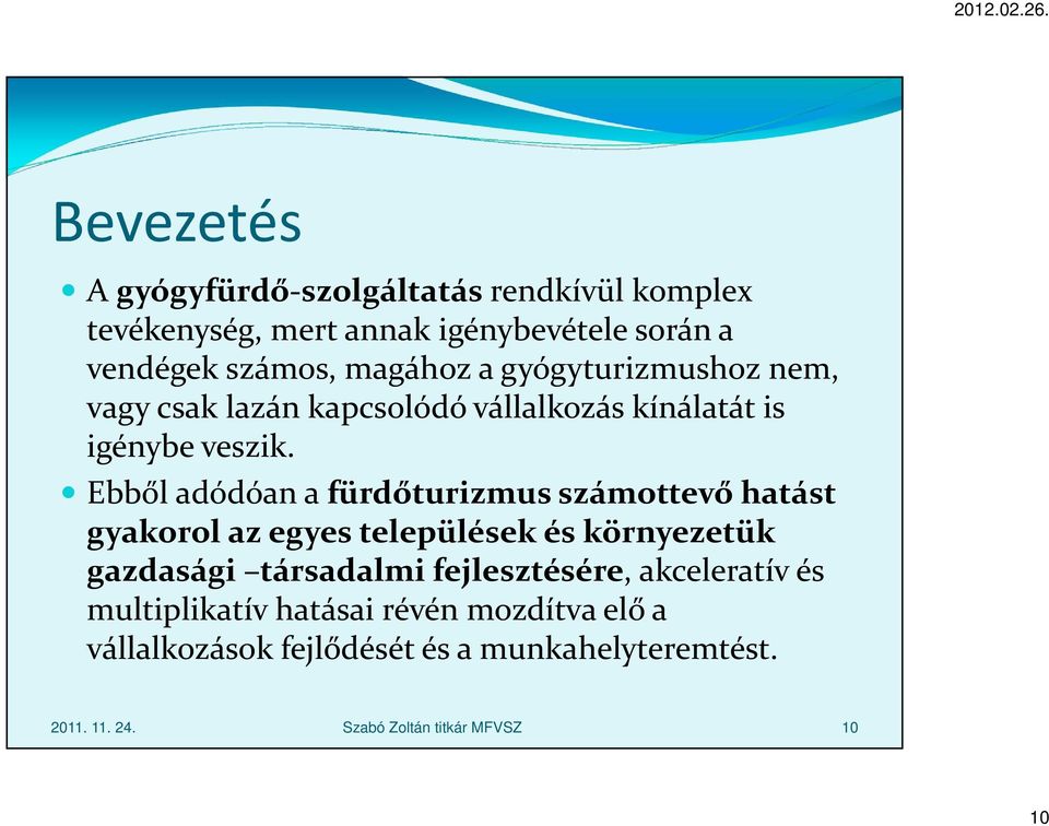 Ebből adódóan a fürdőturizmus számottevő hatást gyakorol az egyes települések és környezetük gazdasági társadalmi