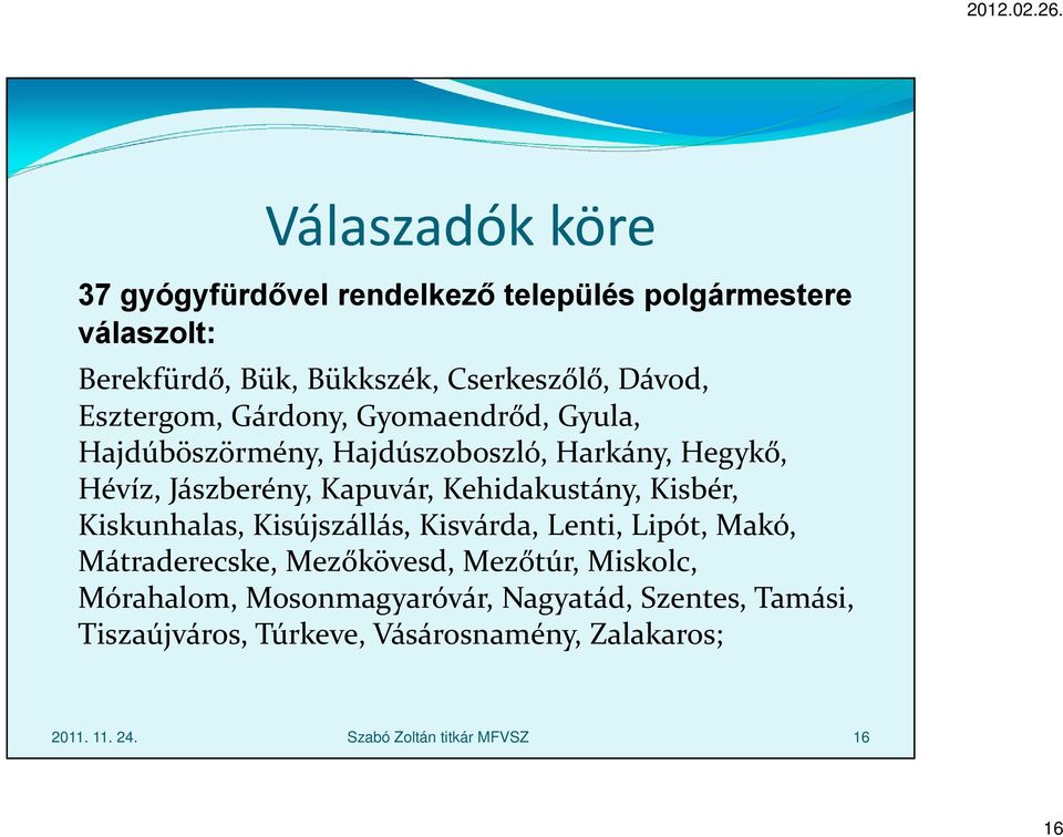 Kehidakustány, Kisbér, Kiskunhalas, Kisújszállás, Kisvárda, Lenti, Lipót, Makó, Mátraderecske, Mezőkövesd, Mezőtúr, Miskolc,