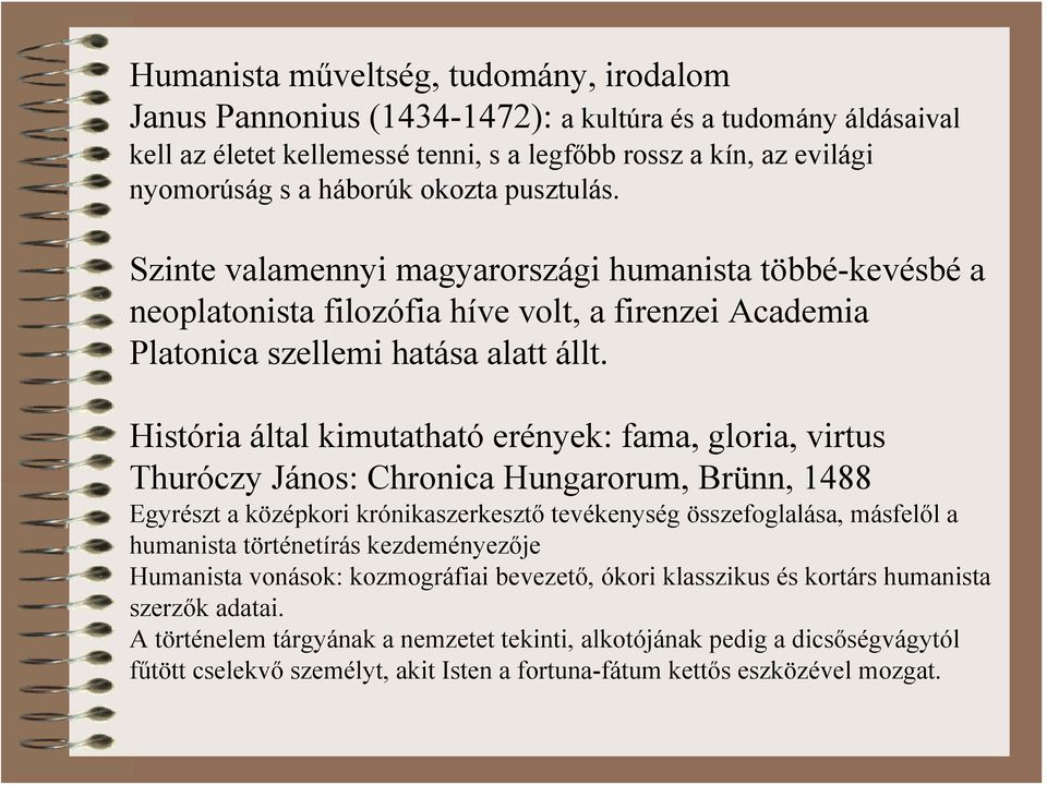 História által kimutatható erények: fama, gloria, virtus Thuróczy János: Chronica Hungarorum, Brünn, 1488 Egyrészt a középkori krónikaszerkesztő tevékenység összefoglalása, másfelől a humanista