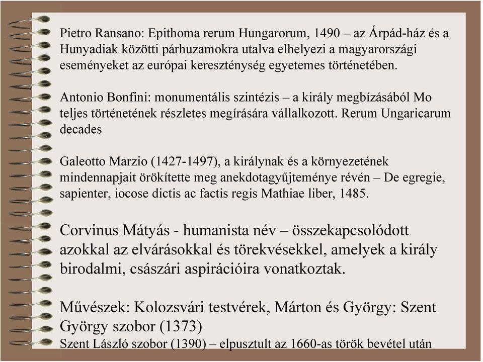 Rerum Ungaricarum decades Galeotto Marzio (1427-1497), a királynak és a környezetének mindennapjait örökítette meg anekdotagyűjteménye révén De egregie, sapienter, iocose dictis ac factis regis