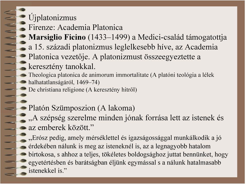 Theologica platonica de animorum immortalitate (A platóni teológia a lélek halhatatlanságáról, 1469 74) De christiana religione (A keresztény hitről) Platón Szümposzion (A lakoma) A szépség