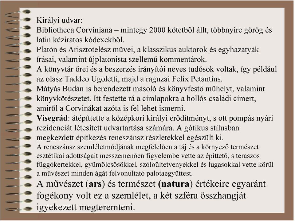 A könyvtár őrei és a beszerzés irányítói neves tudósok voltak, így például az olasz Taddeo Ugoletti, majd a raguzai Felix Petantius.