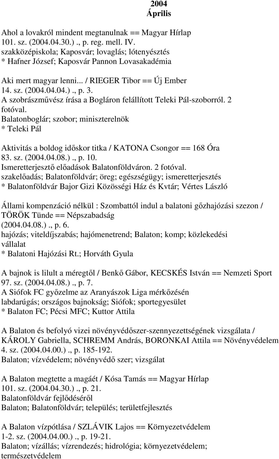 A szobrászművész írása a Bogláron felállított Teleki Pál-szoborról. 2 fotóval. Balatonboglár; szobor; miniszterelnök * Teleki Pál Aktivitás a boldog időskor titka / KATONA Csongor == 168 Óra 83. sz. (2004.