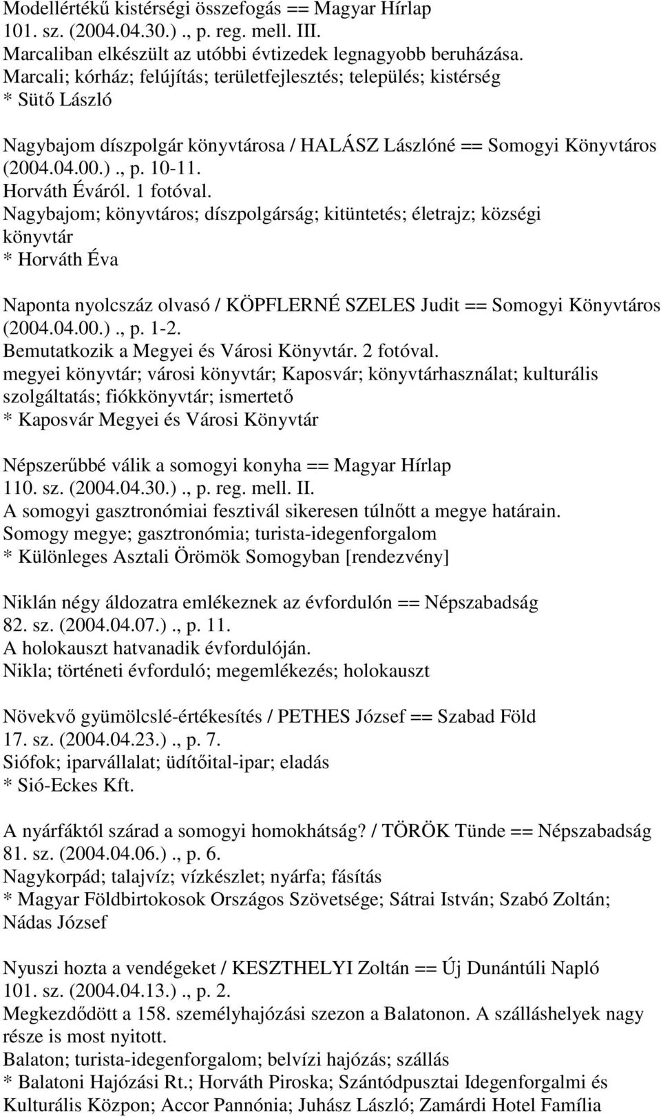 1 fotóval. Nagybajom; könyvtáros; díszpolgárság; kitüntetés; életrajz; községi könyvtár * Horváth Éva Naponta nyolcszáz olvasó / KÖPFLERNÉ SZELES Judit == Somogyi Könyvtáros (2004.04.00.)., p. 1-2.