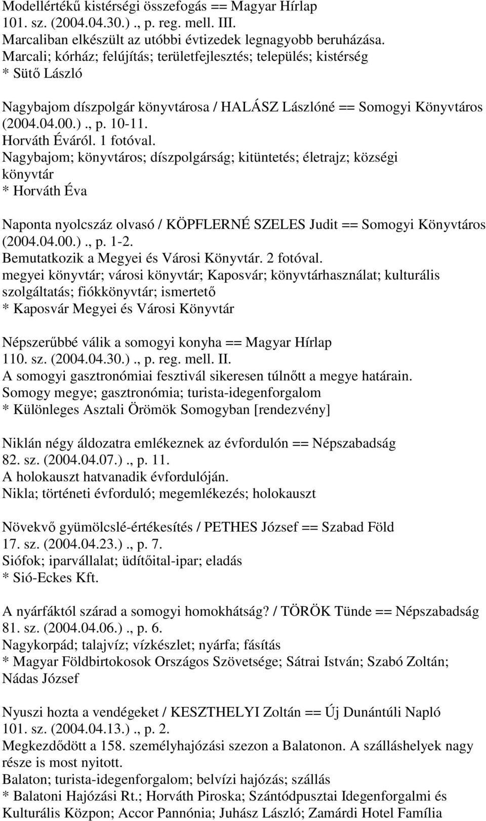 1 fotóval. Nagybajom; könyvtáros; díszpolgárság; kitüntetés; életrajz; községi könyvtár * Horváth Éva Naponta nyolcszáz olvasó / KÖPFLERNÉ SZELES Judit == Somogyi Könyvtáros (2004.04.00.)., p. 1-2.