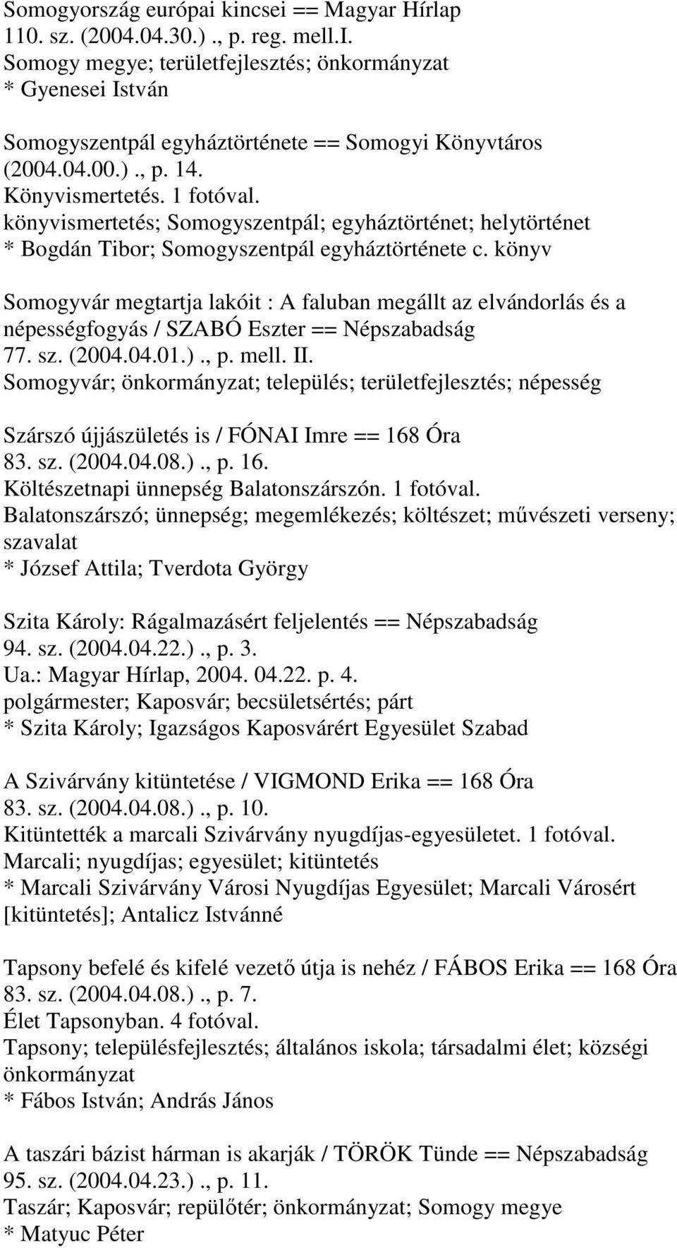 könyv Somogyvár megtartja lakóit : A faluban megállt az elvándorlás és a népességfogyás / SZABÓ Eszter == Népszabadság 77. sz. (2004.04.01.)., p. mell. II.