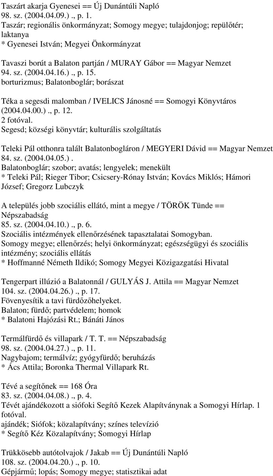 )., p. 15. borturizmus; Balatonboglár; borászat Téka a segesdi malomban / IVELICS Jánosné == Somogyi Könyvtáros (2004.04.00.)., p. 12. 2 fotóval.