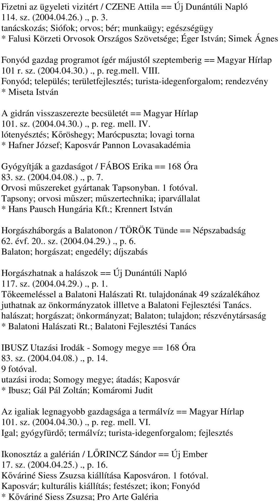 sz. (2004.04.30.)., p. reg.mell. VIII. Fonyód; település; területfejlesztés; turista-idegenforgalom; rendezvény * Miseta István A gidrán visszaszerezte becsületét == Magyar Hírlap 101. sz. (2004.04.30.)., p. reg. mell.