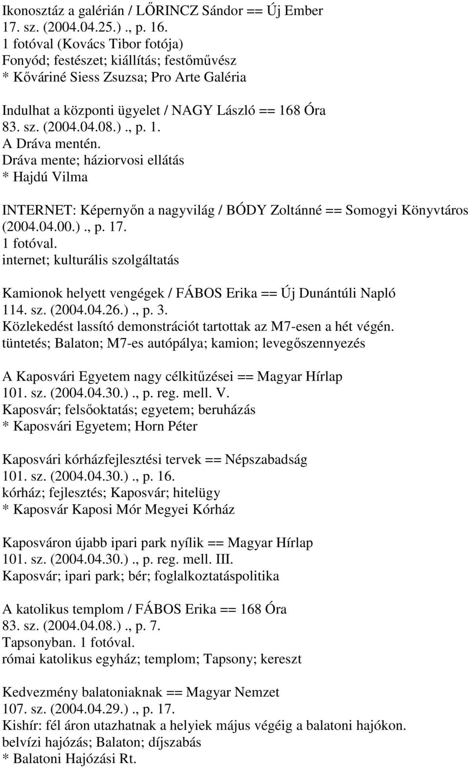 Dráva mente; háziorvosi ellátás * Hajdú Vilma INTERNET: Képernyőn a nagyvilág / BÓDY Zoltánné == Somogyi Könyvtáros (2004.04.00.)., p. 17. 1 fotóval.