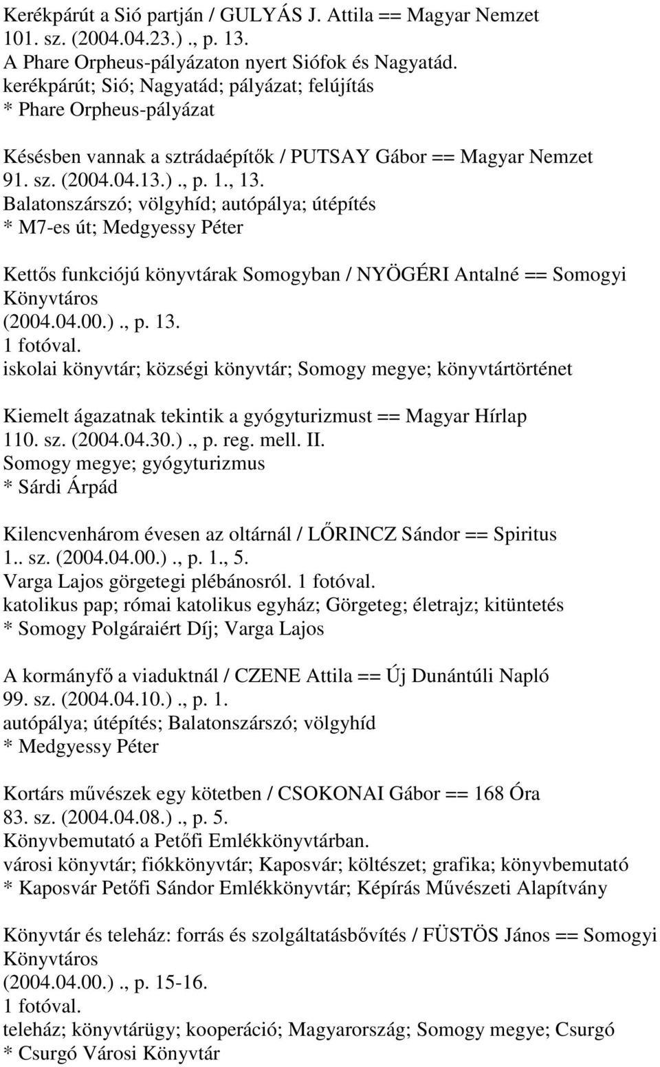 Balatonszárszó; völgyhíd; autópálya; útépítés * M7-es út; Medgyessy Péter Kettős funkciójú könyvtárak Somogyban / NYÖGÉRI Antalné == Somogyi Könyvtáros (2004.04.00.)., p. 13. 1 fotóval.