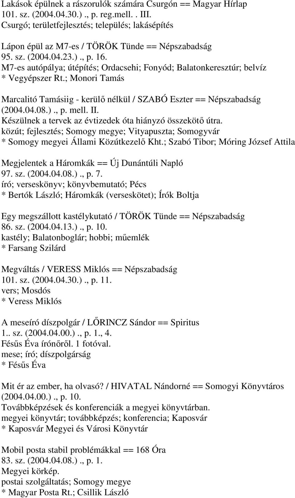 M7-es autópálya; útépítés; Ordacsehi; Fonyód; Balatonkeresztúr; belvíz * Vegyépszer Rt.; Monori Tamás Marcalitó Tamásiig - kerülő nélkül / SZABÓ Eszter == Népszabadság (2004.04.08.)., p. mell. II.