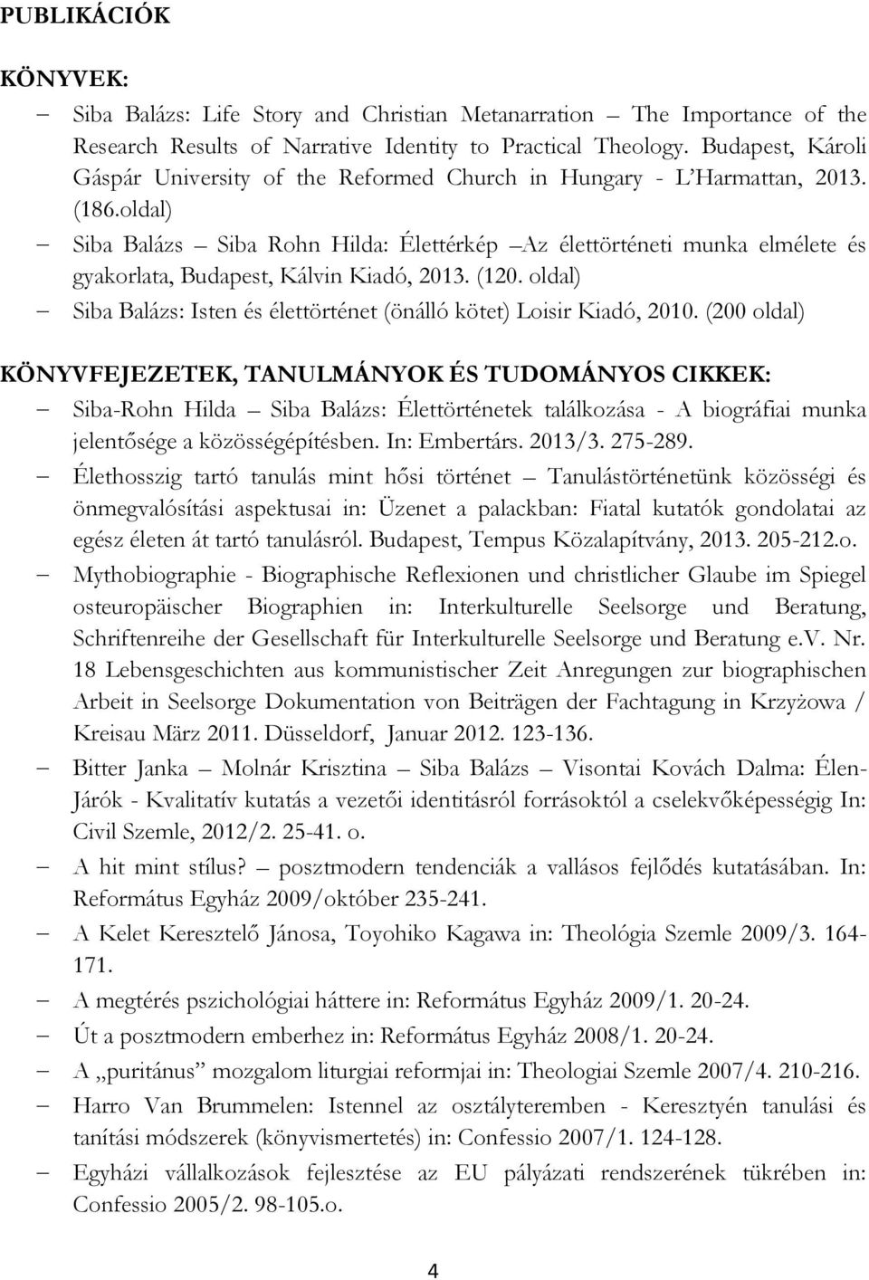 oldal) Siba Balázs Siba Rohn Hilda: Élettérkép Az élettörténeti munka elmélete és gyakorlata, Budapest, Kálvin Kiadó, 2013. (120.