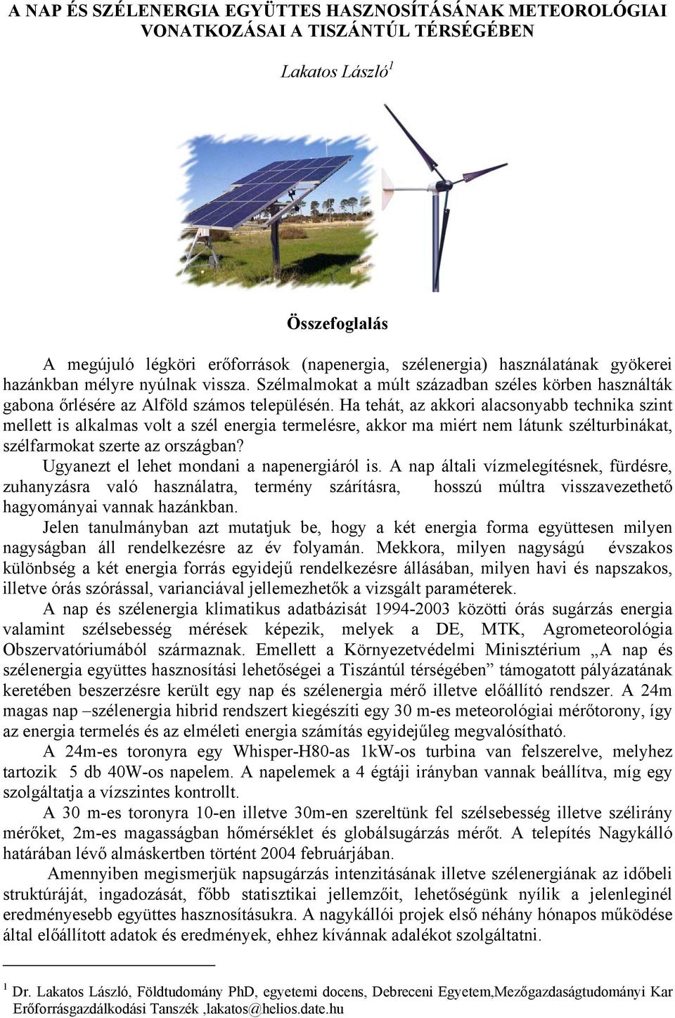 Ha tehát, az akkori alacsonyabb technika szint mellett is alkalmas volt a szél energia termelésre, akkor ma miért nem látunk szélturbinákat, szélfarmokat szerte az országban?