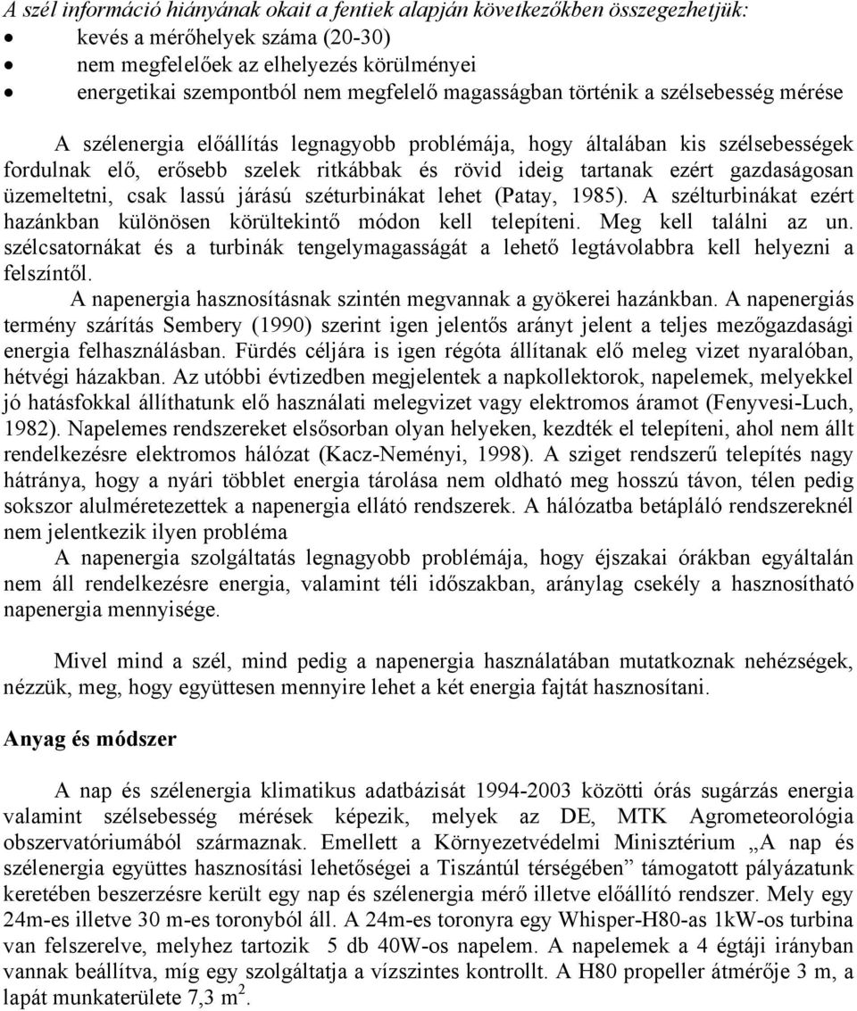 gazdaságosan üzemeltetni, csak lassú járású széturbinákat lehet (Patay, 1985). A szélturbinákat ezért hazánkban különösen körültekintő módon kell telepíteni. Meg kell találni az un.