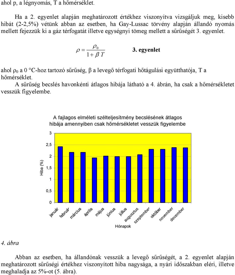 illetve egységnyi tömeg mellett a sűrűségét 3. egyenlet. ρ ρ = 1 + β T 3. egyenlet ahol ρ a C-hoz tartozó sűrűség, β a levegő térfogati hőtágulási együtthatója, T a hőmérséklet.