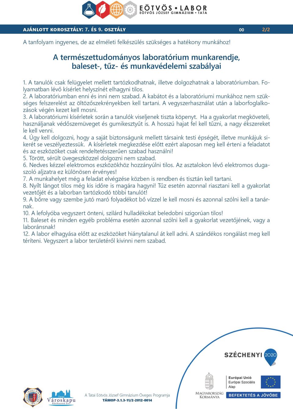 Folyamatban lévő kísérlet helyszínét elhagyni tilos. 2. A laboratóriumban enni és inni nem szabad. A kabátot és a laboratóriumi munkához nem szükséges felszerelést az öltözőszekrényekben kell tartani.