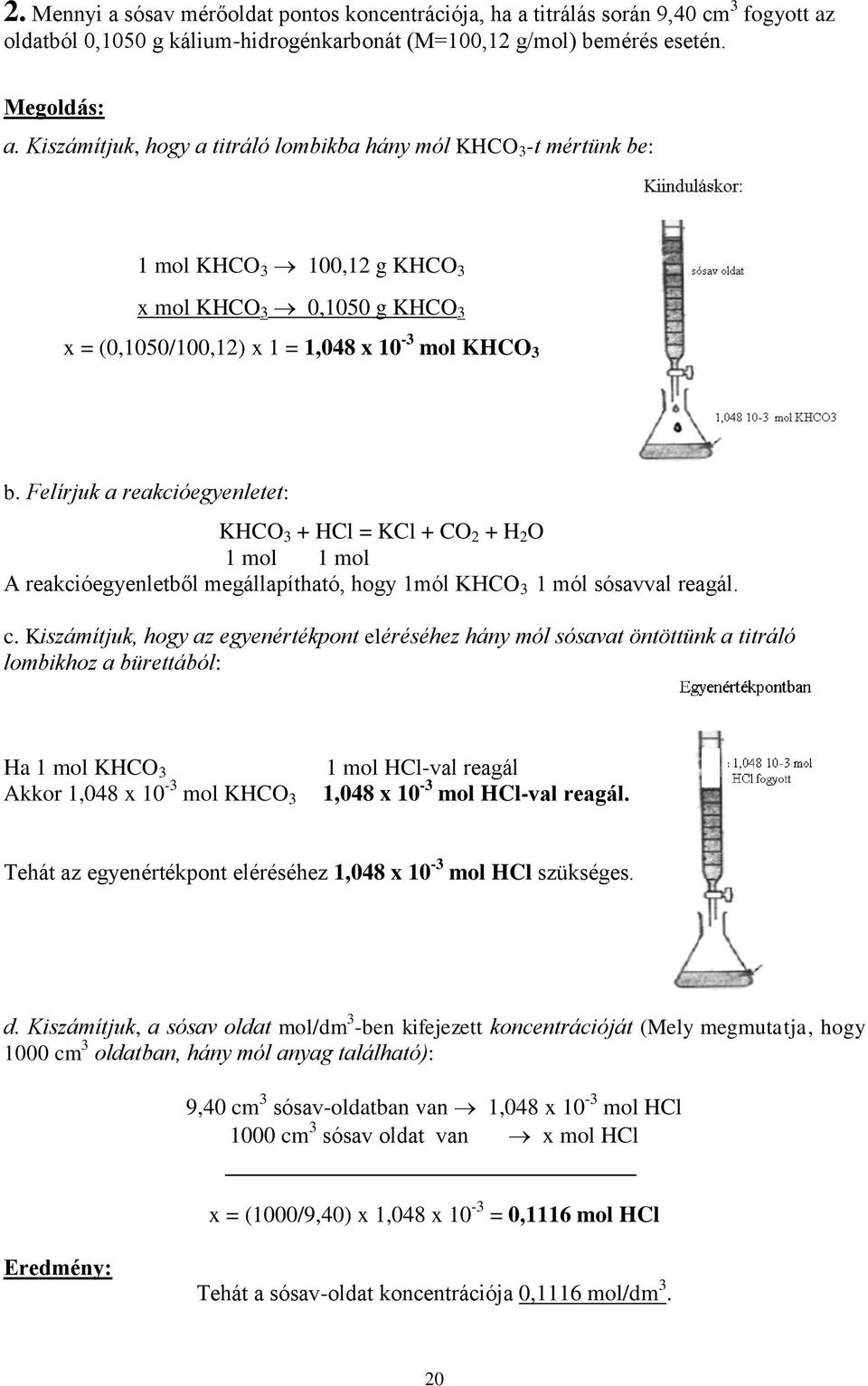 Felírjuk a reakcióegyenletet: KHCO 3 + HCl = KCl + CO 2 + H 2 O 1 mol 1 mol A reakcióegyenletből megállapítható, hogy 1mól KHCO 3 1 mól sósavval reagál. c.