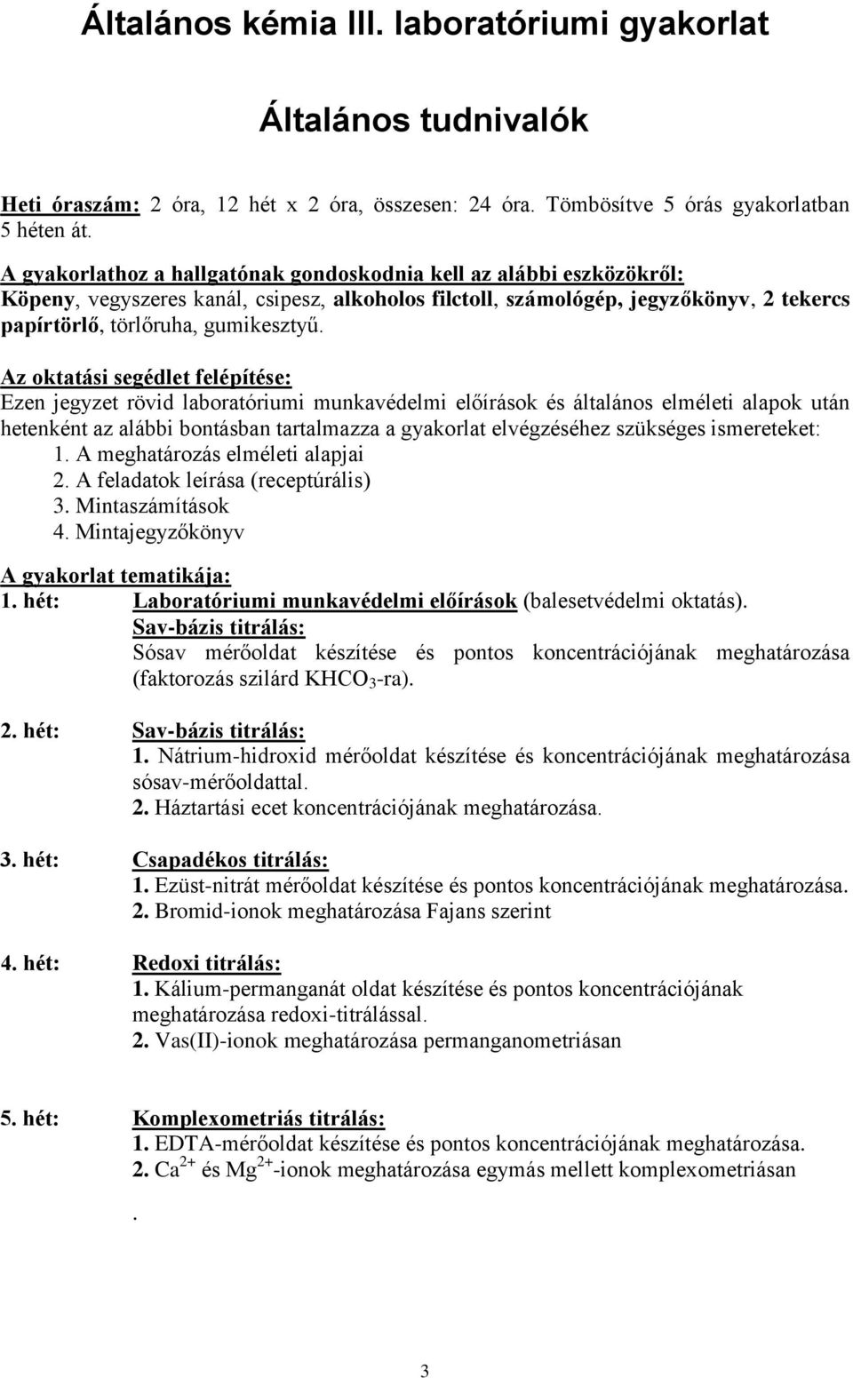 Az oktatási segédlet felépítése: Ezen jegyzet rövid laboratóriumi munkavédelmi előírások és általános elméleti alapok után hetenként az alábbi bontásban tartalmazza a gyakorlat elvégzéséhez szükséges