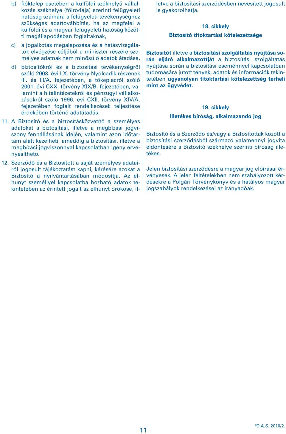 átadása, d) biztosítókról és a biztosítási tevékenységrôl szóló 2003. évi LX. törvény Nyolcadik részének III. és III/A. fejezetében, a tôkepiacról szóló 2001. évi CXX. törvény XIX/B.
