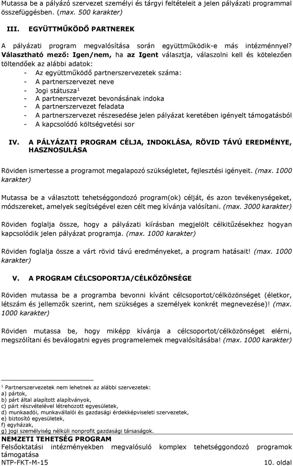 Választható mező: Igen/nem, ha az Igent választja, válaszolni kell és kötelezően töltendőek az alábbi adatok: - Az együttműködő partnerszervezetek száma: - A partnerszervezet neve - Jogi státusza 1 -