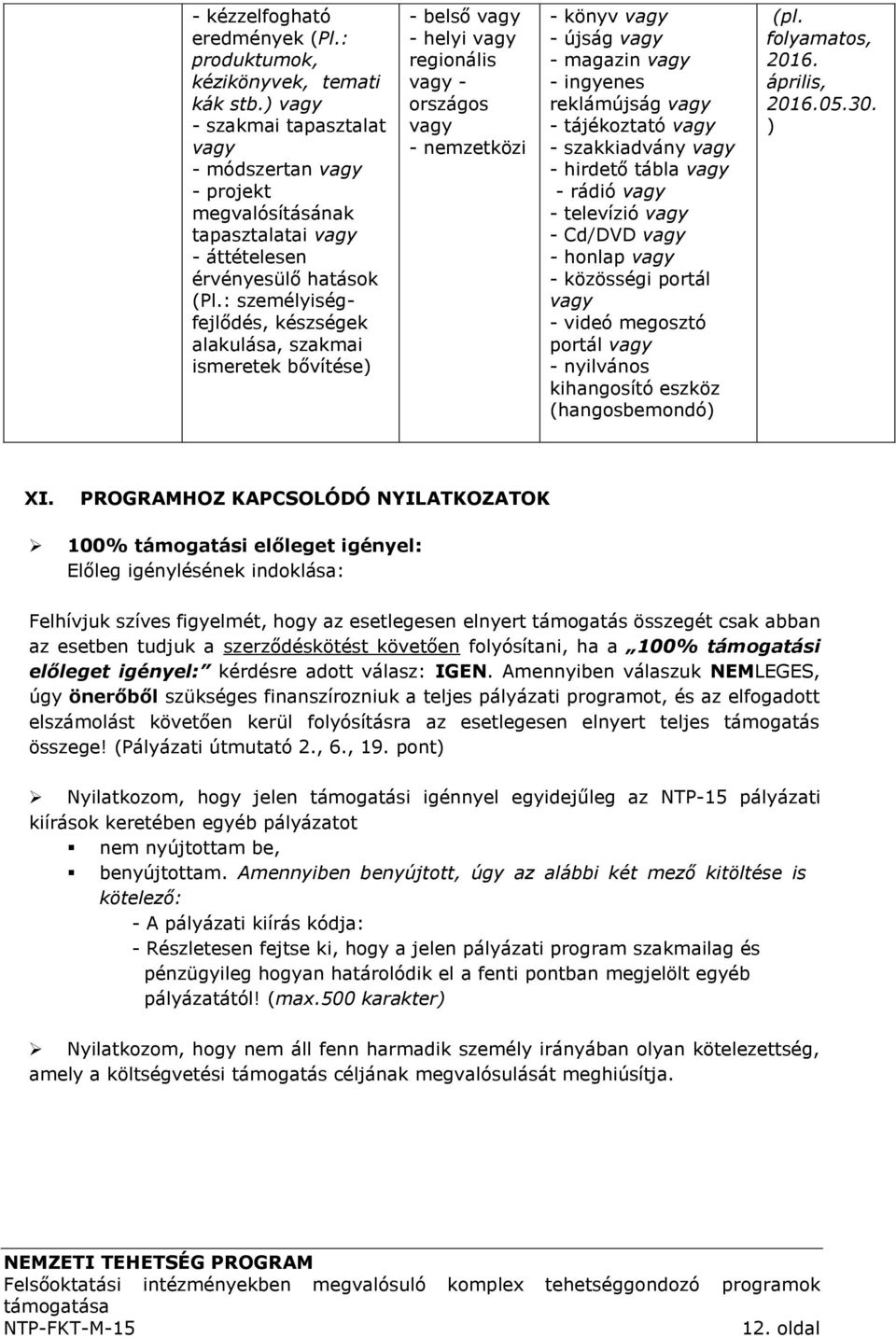 : személyiségfejlődés, készségek alakulása, szakmai ismeretek bővítése) - belső vagy - helyi vagy regionális vagy - országos vagy - nemzetközi - könyv vagy - újság vagy - magazin vagy - ingyenes