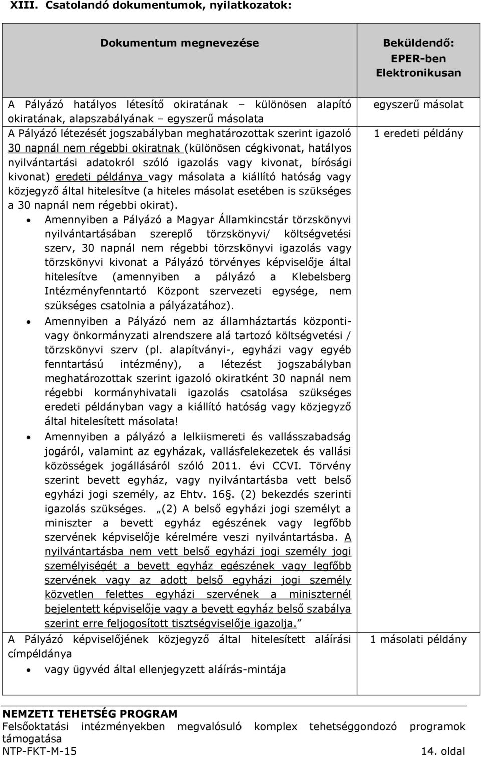 bírósági kivonat) eredeti példánya vagy másolata a kiállító hatóság vagy közjegyző által hitelesítve (a hiteles másolat esetében is szükséges a 30 napnál nem régebbi okirat).
