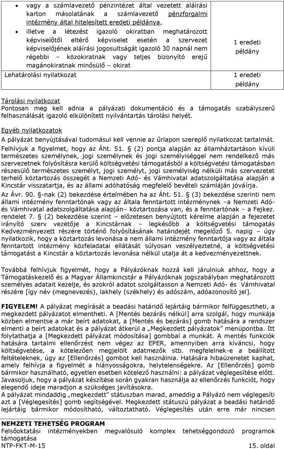 okirat Lehatárolási nyilatkozat 1 eredeti példány 1 eredeti példány Tárolási nyilatkozat Pontosan meg kell adnia a pályázati dokumentáció és a támogatás szabályszerű felhasználását igazoló