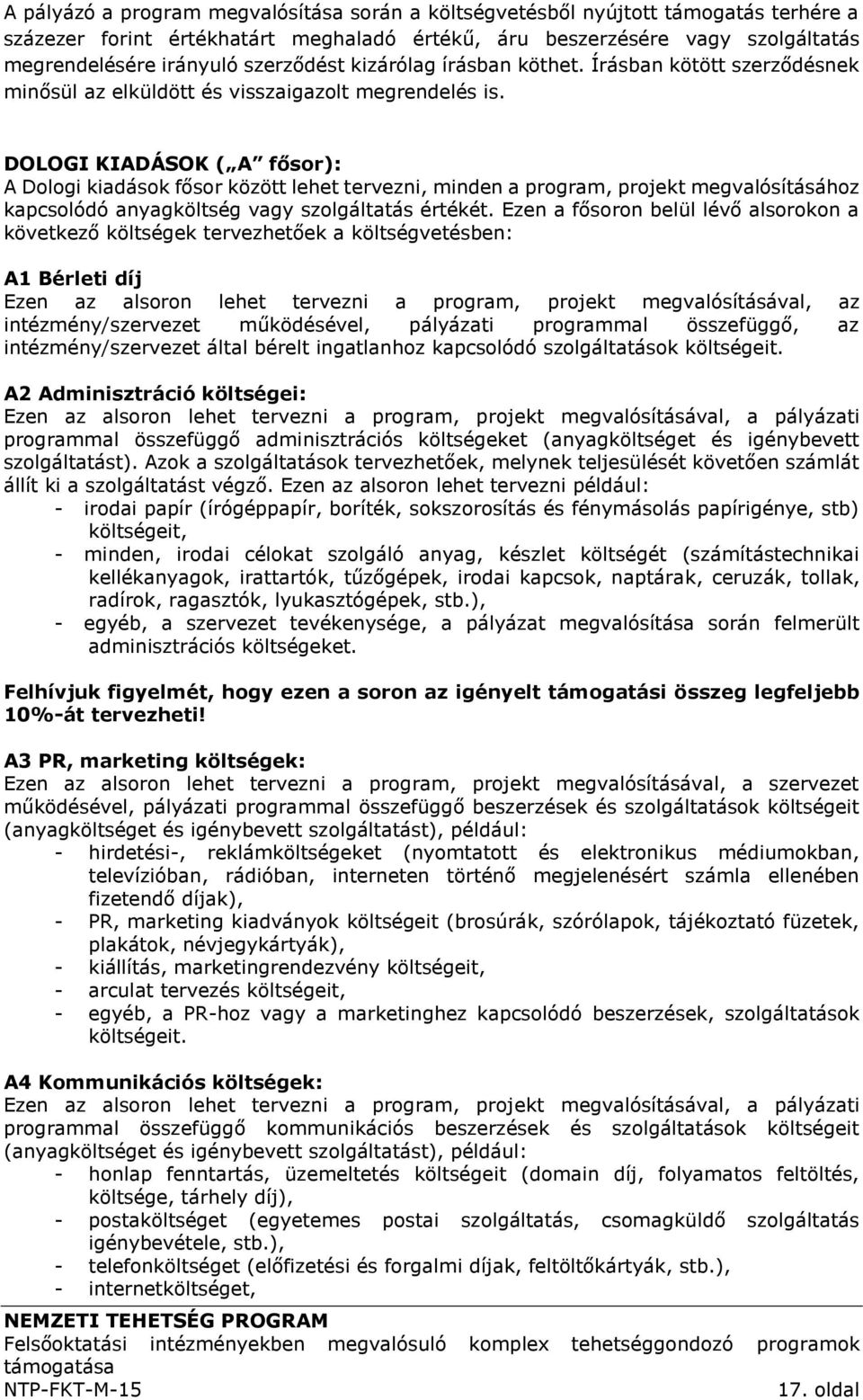 DOLOGI KIADÁSOK ( A fősor): A Dologi kiadások fősor között lehet tervezni, minden a program, projekt megvalósításához kapcsolódó anyagköltség vagy szolgáltatás értékét.